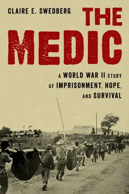 A felcser: A második világháború története a fogságról, a reményről és a túlélésről - The Medic: A World War II Story of Imprisonment, Hope, and Survival