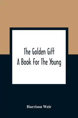 Az arany ajándék; Egy könyv fiataloknak - The Golden Gift; A Book For The Young