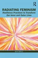 Sugárzó feminizmus: Rugalmassági gyakorlatok belső és külső életünk átalakítására - Radiating Feminism: Resilience Practices to Transform our Inner and Outer Lives