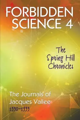 Tiltott tudomány 4: A Spring Hill-i krónikák, Jacques Vallee naplói 1990-1999 - Forbidden Science 4: The Spring Hill Chronicles, The Journals of Jacques Vallee 1990-1999