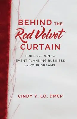 A vörös bársonyfüggöny mögött: Építsd fel és vezesd álmaid rendezvényszervező vállalkozását - Behind the Red Velvet Curtain: Build and Run the Event Planning Business of Your Dreams
