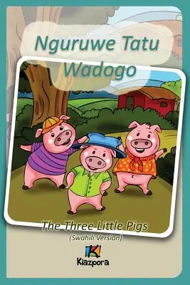 Nguruwe Watatu Wadogo - Szuahéli gyermekkönyv: A három kismalac (szuahéli változat) - Nguruwe Watatu Wadogo - Swahili Children's Book: The Three Little Pigs (Swahili Version)