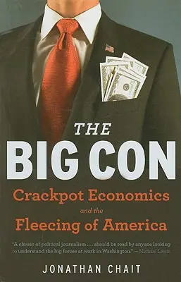 A nagy átverés: Az igaz történet arról, hogyan csapta be és térítette el Washingtont az őrült közgazdaságtan - The Big Con: The True Story of How Washington Got Hoodwinked and Hijacked by Crackpot Economics