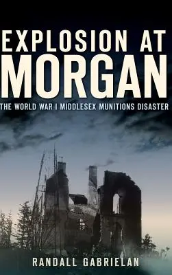 Robbanás Morganben: Az I. világháborús Middlesex-i lőszerkatasztrófa - Explosion at Morgan: The World War I Middlesex Munitions Disaster