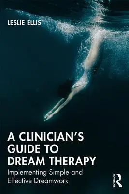 A klinikus útmutatója az álomterápiához: Egyszerű és hatékony álommunka megvalósítása - A Clinician's Guide to Dream Therapy: Implementing Simple and Effective Dreamwork