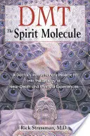 Dmt: A szellem molekulája: Egy orvos forradalmi kutatásai a halálközeli és misztikus élmények biológiájáról - Dmt: The Spirit Molecule: A Doctor's Revolutionary Research Into the Biology of Near-Death and Mystical Experiences