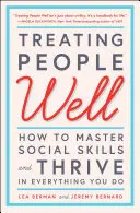 Az emberek jó bánásmódja: Hogyan sajátítsd el a szociális készségeket és boldogulj mindenben, amit csinálsz? - Treating People Well: How to Master Social Skills and Thrive in Everything You Do