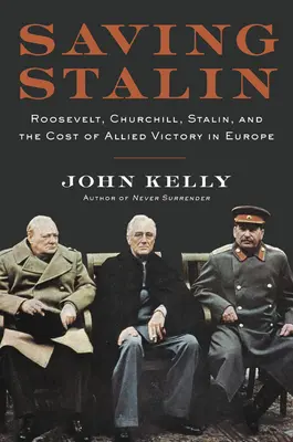 Sztálin megmentése: Roosevelt, Churchill, Sztálin és a szövetségesek európai győzelmének költségei - Saving Stalin: Roosevelt, Churchill, Stalin, and the Cost of Allied Victory in Europe