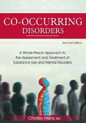 Egyidejűleg fennálló rendellenességek: A Whole-Person Approach to the Assessment and Treatment of Substance Use and Mental Disorders (2. kiadás) - Co-Occurring Disorders: A Whole-Person Approach to the Assessment and Treatment of Substance Use and Mental Disorders (2nd Edition)