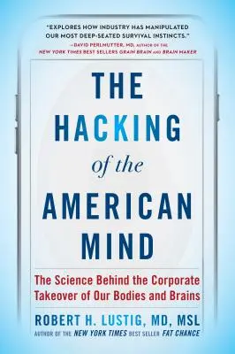 Az amerikai elme meghekkelése: A testünk és agyunk vállalati átvételének tudománya - The Hacking of the American Mind: The Science Behind the Corporate Takeover of Our Bodies and Brains