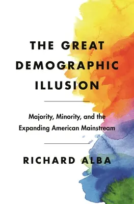 A nagy demográfiai illúzió: Többség, kisebbség és az amerikai főáramlat bővülése - The Great Demographic Illusion: Majority, Minority, and the Expanding American Mainstream