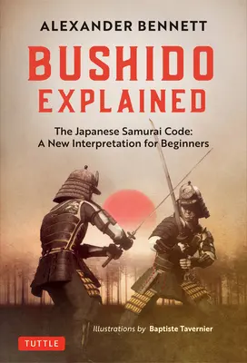 A Bushido magyarázata: A japán szamurájkódex: Új értelmezés kezdőknek - Bushido Explained: The Japanese Samurai Code: A New Interpretation for Beginners