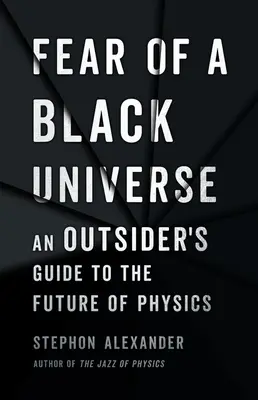 Félelem a fekete világegyetemtől: Egy kívülálló kalauza a fizika jövőjéről - Fear of a Black Universe: An Outsider's Guide to the Future of Physics