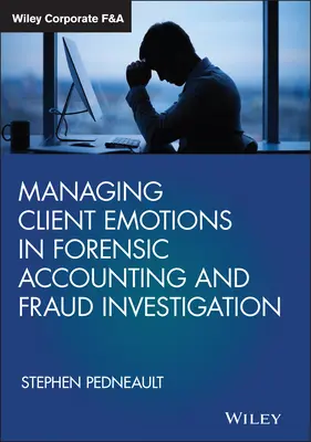 Az ügyfelek érzelmeinek kezelése a törvényszéki számvitelben és a csalásvizsgálatban - Managing Client Emotions in Forensic Accounting and Fraud Investigation