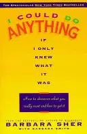 Bármit megtehetnék, ha tudnám, mi az: Hogyan fedezd fel, hogy mit akarsz valójában, és hogyan szerezd meg - I Could Do Anything If I Only Knew What It Was: How to Discover What You Really Want and How to Get It