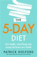 Az 5 napos diéta: Fogyj le, töltsd fel energiával és indítsd újra az egészségedet - The 5-Day Diet: Lose Weight, Supercharge Your Energy and Reboot Your Health