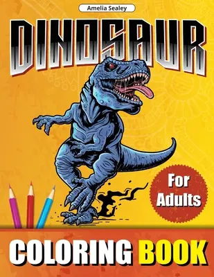 Dinoszaurusz színezőkönyv felnőtteknek: Prehistoric Animals World Coloring Designs, Dinosaur Coloring Book for Relaxation and Stress Relief - Dinosaur Coloring Book for Adults: Prehistoric Animals World Coloring Designs, Dinosaur Coloring Book for Relaxation and Stress Relief