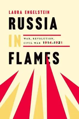 Oroszország lángokban: Háború, forradalom, polgárháború, 1914-1921 - Russia in Flames: War, Revolution, Civil War, 1914-1921