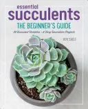 Essential Succulents: A kezdők útmutatója - Essential Succulents: The Beginner's Guide