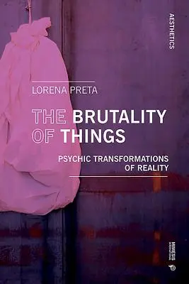 A dolgok brutalitása: A valóság pszichés átalakulásai - The Brutality of Things: Psychic Transformations of Reality