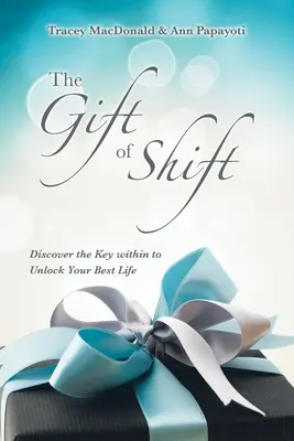 The Gift of Shift: Fedezd fel a benned rejlő kulcsot a legjobb életed feloldásához - The Gift of Shift: Discover the Key Within to Unlock Your Best Life