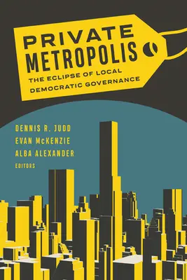 Private Metropolis, 32: A helyi demokratikus kormányzás fogyatkozása - Private Metropolis, 32: The Eclipse of Local Democratic Governance