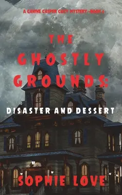 A kísérteties földek: Katasztrófa és desszert (A Canine Casper Cozy Mystery - 6. könyv) - The Ghostly Grounds: Disaster and Dessert (A Canine Casper Cozy Mystery-Book 6)