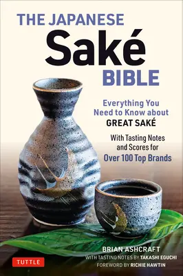 A japán szaké biblia: Minden, amit a nagyszerű szakékról tudni kell (kóstolási jegyzetekkel és pontszámokkal több mint 100 csúcsmárkához) - The Japanese Sake Bible: Everything You Need to Know about Great Sake (with Tasting Notes and Scores for Over 100 Top Brands)