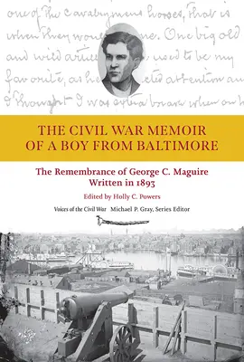 Egy baltimore-i fiú polgárháborús emlékiratai: George C. Maguire 1893-ban írt visszaemlékezései - The Civil War Memoir of a Boy from Baltimore: The Remembrance of George C. Maguire, Written in 1893