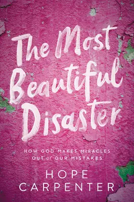 A legszebb katasztrófa: Hogyan tesz Isten csodát a hibáinkból? - The Most Beautiful Disaster: How God Makes Miracles Out of Our Mistakes