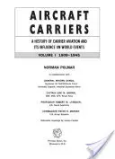 Repülőgép-hordozók: A hordozórepülés története és annak hatása a világ eseményeire, I. kötet: 1909-1945 - Aircraft Carriers: A History of Carrier Aviation and Its Influence on World Events, Volume I: 1909-1945