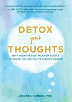 Méregtelenítsd a gondolataidat: Hagyj fel végleg a negatív önbeszéddel, és fedezd fel azt az életet, amire mindig is vágytál - Detox Your Thoughts: Quit Negative Self-Talk for Good and Discover the Life You've Always Wanted