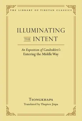 A szándék megvilágítása: Candrakirti A középútra való belépés című művének kifejtése - Illuminating the Intent: An Exposition of Candrakirti's Entering the Middle Way