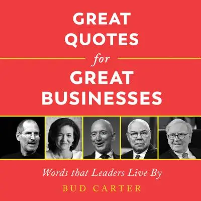 Nagyszerű idézetek nagyszerű vállalkozásokhoz: Szavak, amelyek szerint a vezetők élnek - Great Quotes for Great Businesses: Words That Leaders Live by