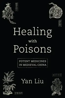 Gyógyítás a mérgekkel: Potens gyógyszerek a középkori Kínában - Healing with Poisons: Potent Medicines in Medieval China