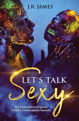 Beszélgessünk szexin! A Káma Szútra a szexuális fantáziák beszélgetésindítóiról - Let's Talk Sexy: The Kama Sutra of Sexual Fantasy Conversation Starters