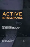 Aktív intolerancia: Michel Foucault, a Börtönök Információs Csoportja és a megszüntetés jövője - Active Intolerance: Michel Foucault, the Prisons Information Group, and the Future of Abolition