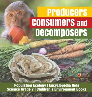 Termelők, fogyasztók és lebontók Népességökológiai enciklopédia Gyerekeknek Tudomány 7. osztály - Környezetvédelem - Gyerekkönyvek - Producers, Consumers and Decomposers Population Ecology Encyclopedia Kids Science Grade 7 Children's Environment Books