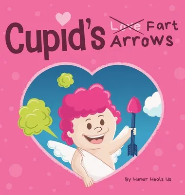 Ámor fingnyilai: A vicces, felolvasható mesekönyv gyerekeknek a fingásról és Ámorról, tökéletes Valentin-napi ajándék fiúknak és lányoknak. - Cupid's Fart Arrows: A Funny, Read Aloud Story Book For Kids About Farting and Cupid, Perfect Valentine's Day Gift For Boys and Girls