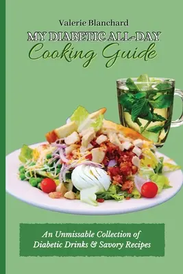 Az én diabetikus egész napos főzési útmutatóm: Diabetikus italok és sós receptek kihagyhatatlan gyűjteménye - My Diabetic All-Day Cooking Guide: An Unmissable Collection of Diabetic Drinks & Savory Recipes