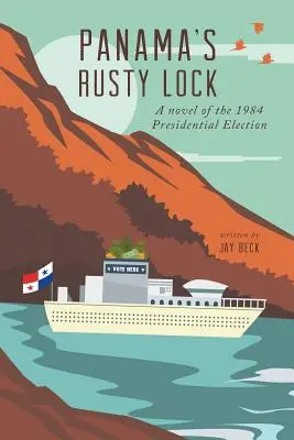 Panama rozsdás zsilipje: Az 1984-es elnökválasztás regénye - Panama's Rusty Lock: A novel of the 1984 Presidential Election