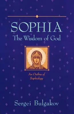 Sophia: Isten bölcsessége: A szofiológia vázlata - Sophia: The Wisdom of God: An Outline of Sophiology