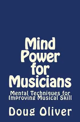 Mind Power for Musicians: Mentális technikák a zenei készség fejlesztéséhez. - Mind Power for Musicians: Mental techniques for improving musical skill.