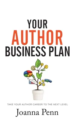 A szerzői üzleti terved: Take Your Author Career To The Next Level - Your Author Business Plan: Take Your Author Career To The Next Level