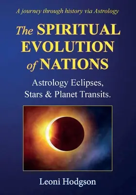 A nemzetek spirituális fejlődése: Asztrológia Napfogyatkozások, csillagok és bolygóátmenetek. - The Spiritual Evolution of Nations: Astrology Eclipses, Stars & Planet Transits.