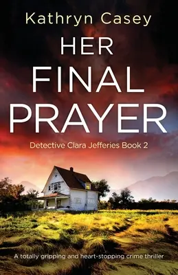 Az utolsó imája: Egy teljesen lebilincselő és szívbemarkoló krimi - Her Final Prayer: A totally gripping and heart-stopping crime thriller