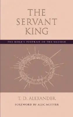 A szolgáló király: A Messiás bibliai ábrázolása - The Servant King: The Bible's portrait of the Messiah