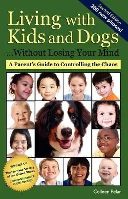 Együttélés gyerekekkel és kutyákkal . Anélkül, hogy elveszítenéd az eszed : Szülői útmutató a káosz irányításához - Living with Kids and Dogs . . . Without Losing Your Mind: A Parent's Guide to Controlling the Chaos