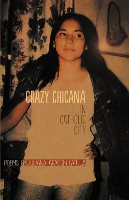 Őrült chicana a katolikus városban: Poems - Crazy Chicana in Catholic City: Poems