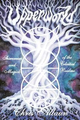 Upperworld: Sámánizmus és mágia az égi birodalmakban - Upperworld: Shamanism and Magick of the Celestial Realms